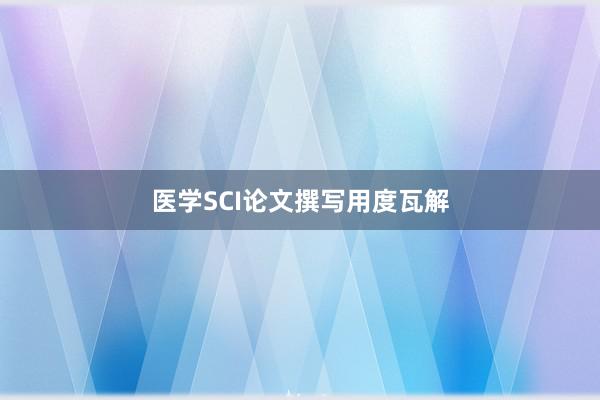 医学SCI论文撰写用度瓦解